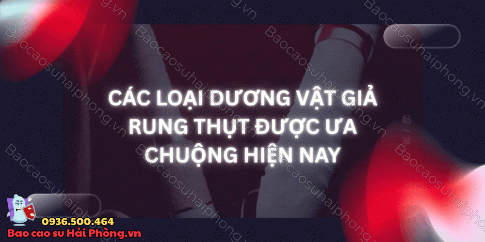 Các loại dương vật giả rung thụt được ưa chuộng hiện nay
