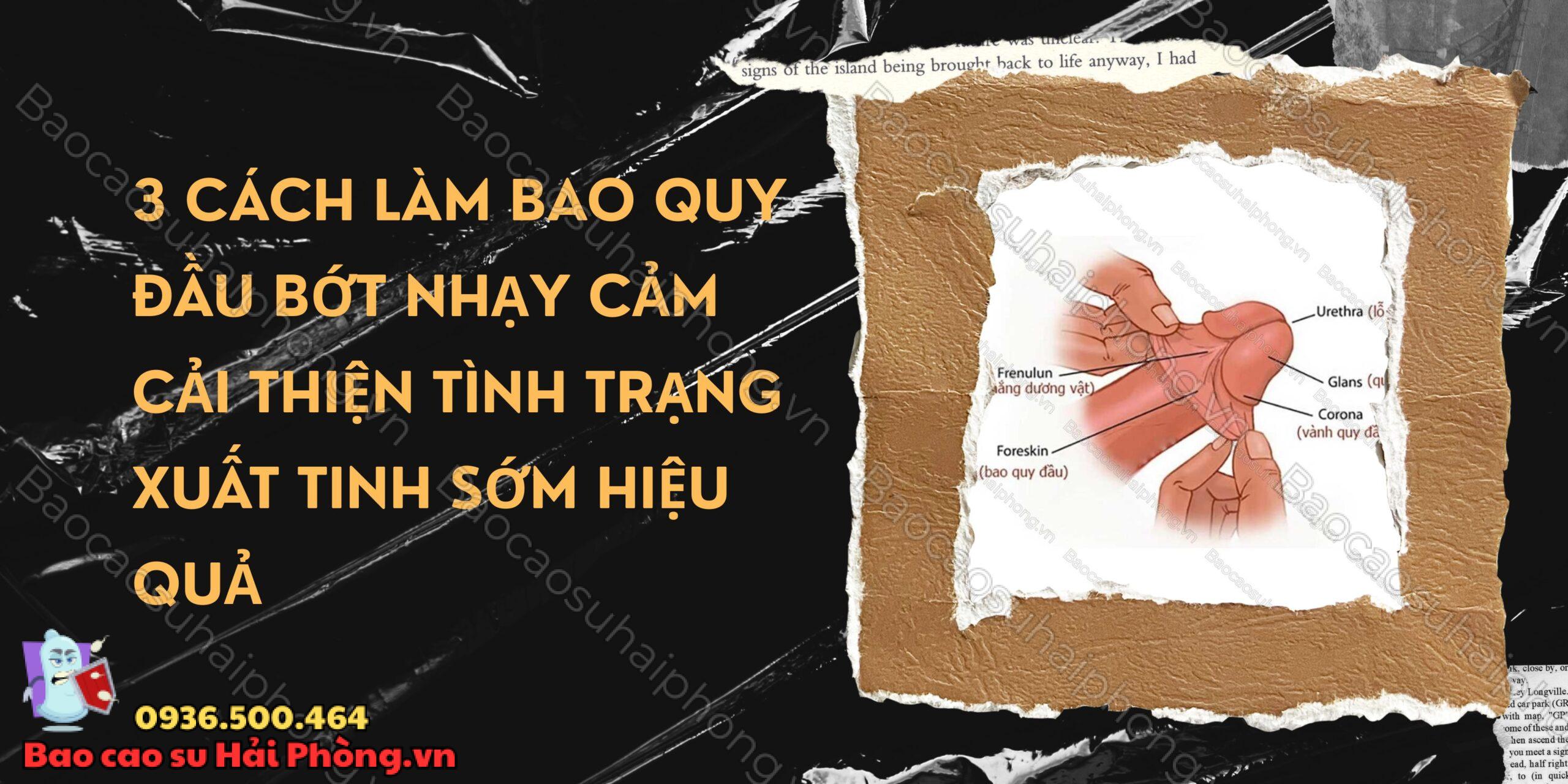 3 Cách làm bao quy đầu bớt nhạy cảm cải thiện tình trạng xuất tinh sớm hiệu quả