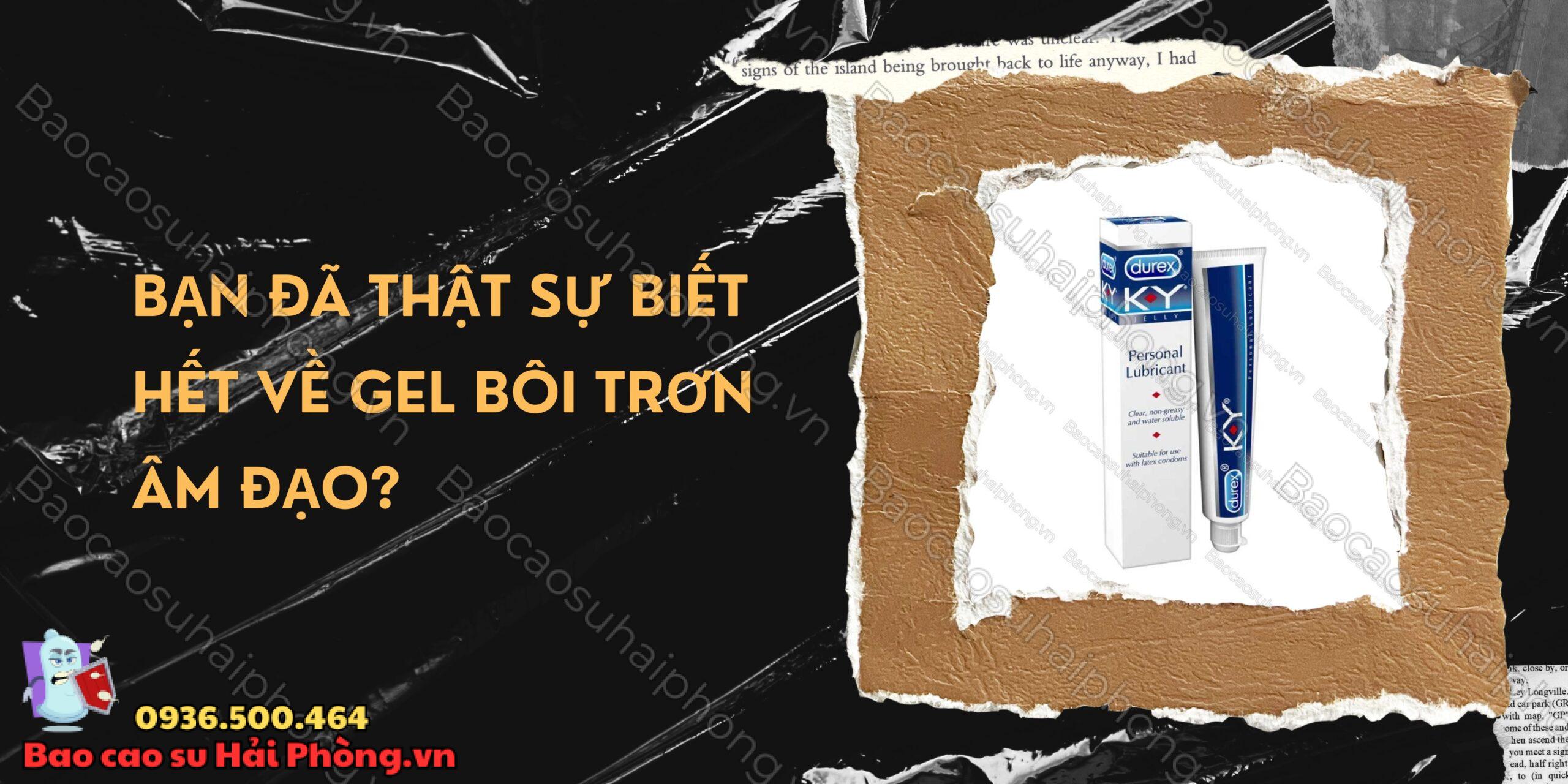 Bạn đã thật sự biết hết về gel bôi trơn âm đạo