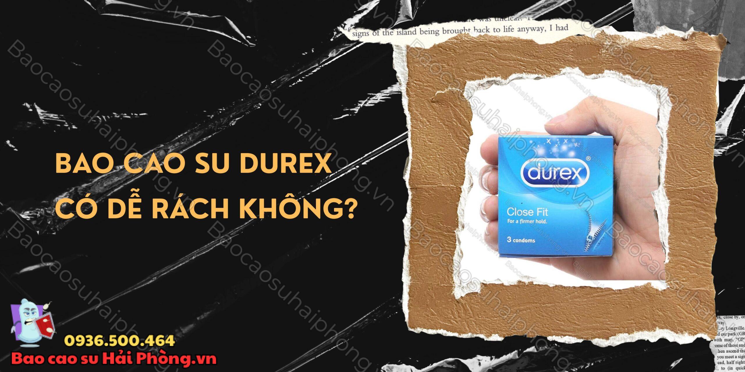 Bao cao su Durex có dễ rách không