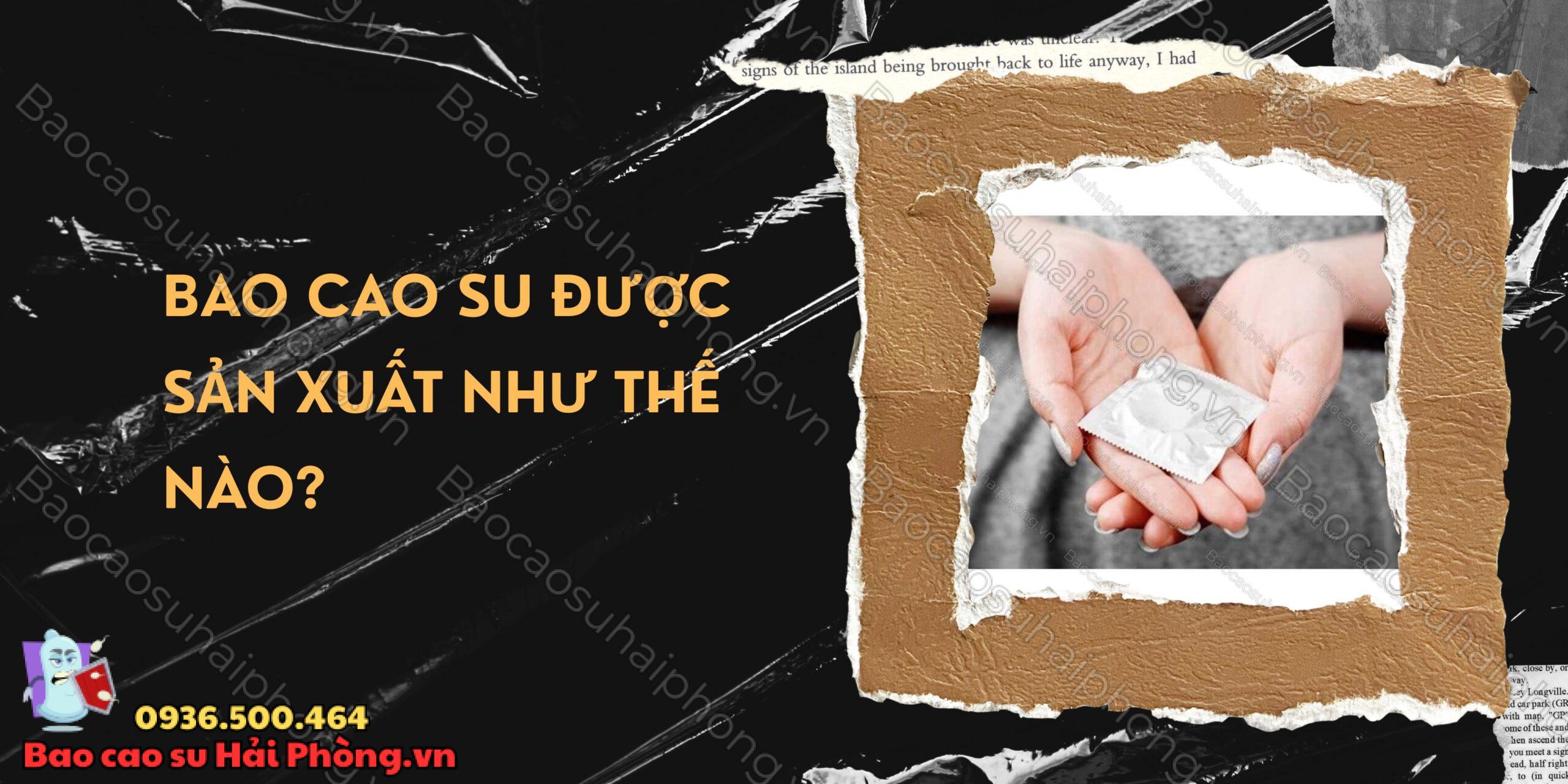 Bao cao su được sản xuất như thế nào