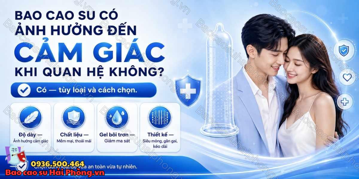 Bao cao su có ảnh hưởng đến cảm giác khi quan hệ không?