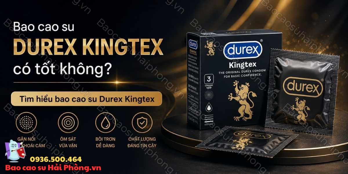 Bao cao su Durex Kingtex có tốt không? - Tìm hiểu bao cao su Durex Kingtex