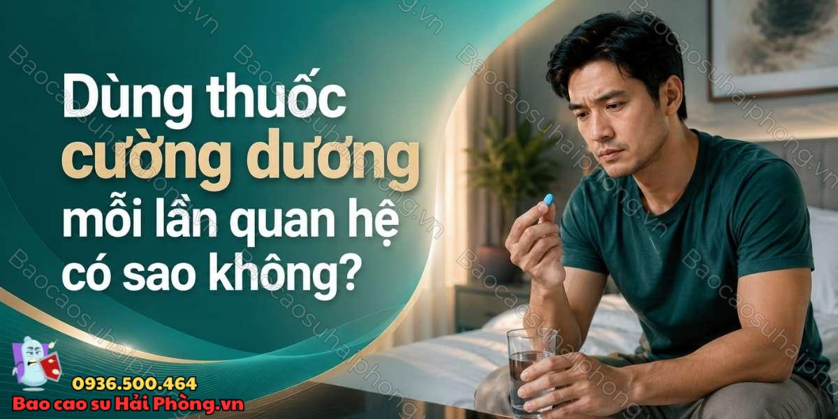 Dùng thuốc cường dương mỗi lần quan hệ có sao không?
