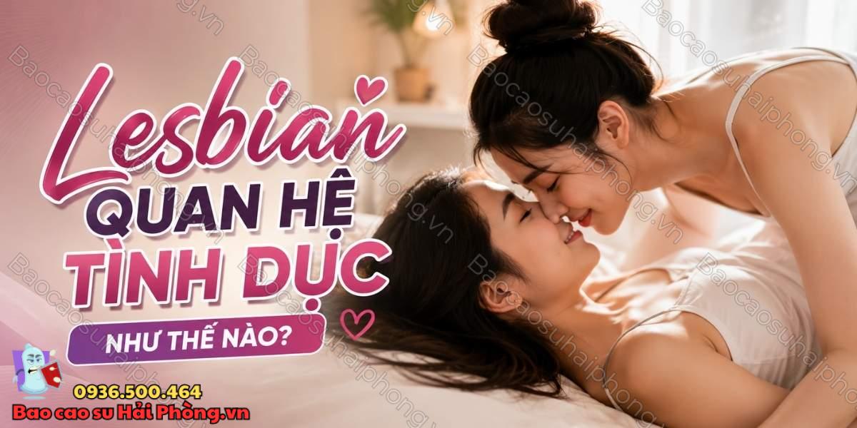 Lesbian quan hệ tình dục như thế nào? Quan hệ đồng tính an toàn