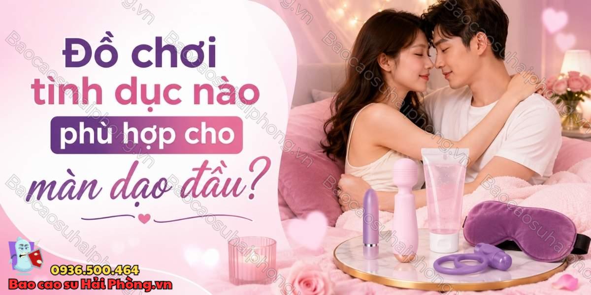 Đồ chơi tình dục nào phù hợp cho màn dạo đầu?