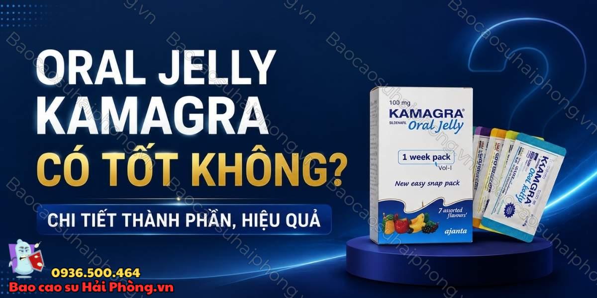 Oral Jelly Kamagra có tốt không? Chi tiết thành phần, hiệu quả