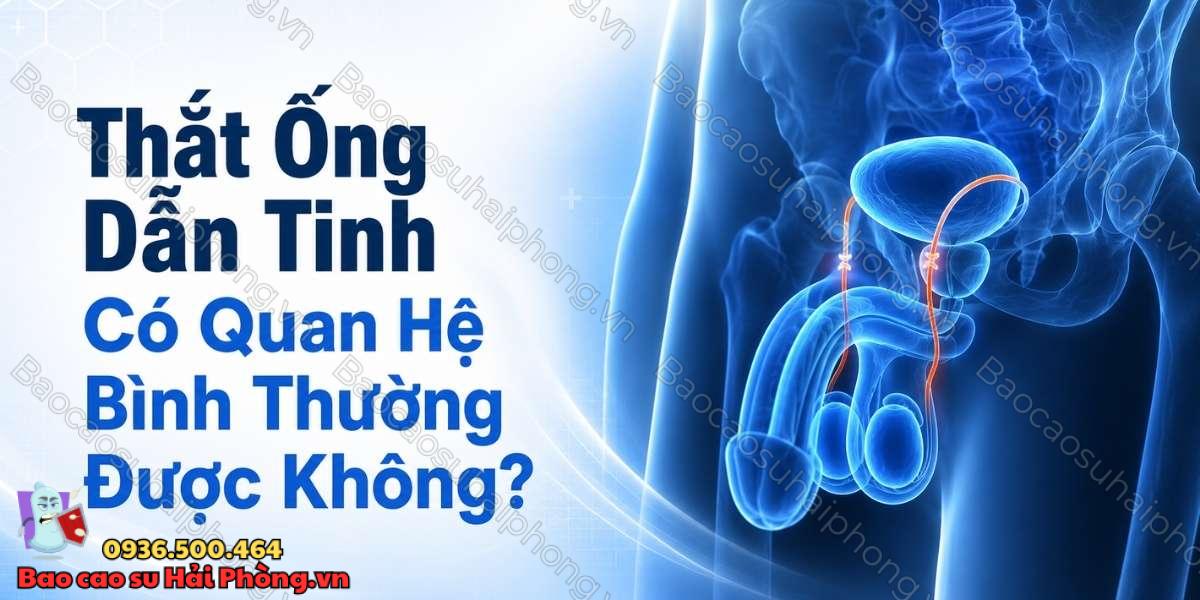 Thắt ống dẫn tinh có quan hệ bình thường được không?