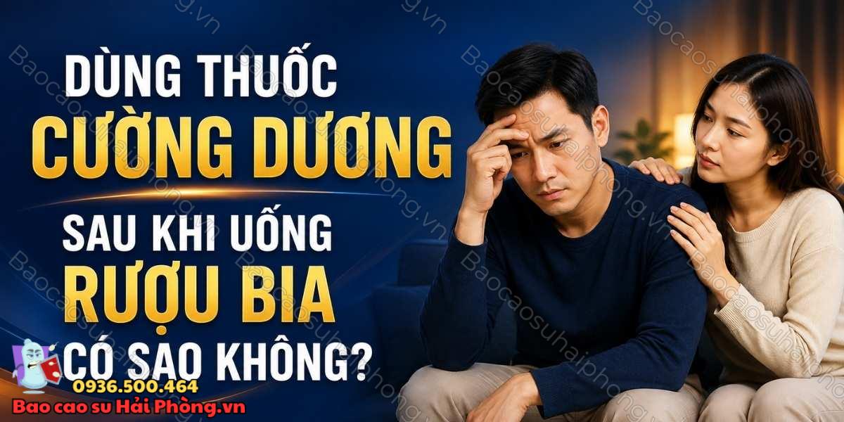 Dùng thuốc cường dương sau khi uống rượu bia có sao không?