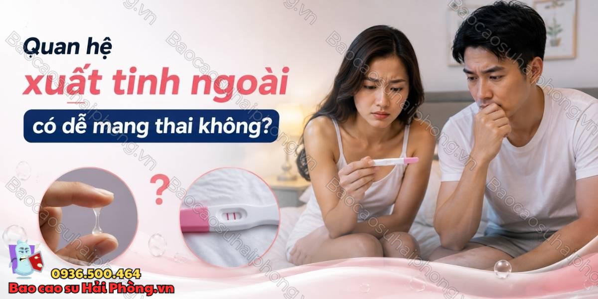 Quan hệ xuất tinh ngoài có dễ mang thai không?