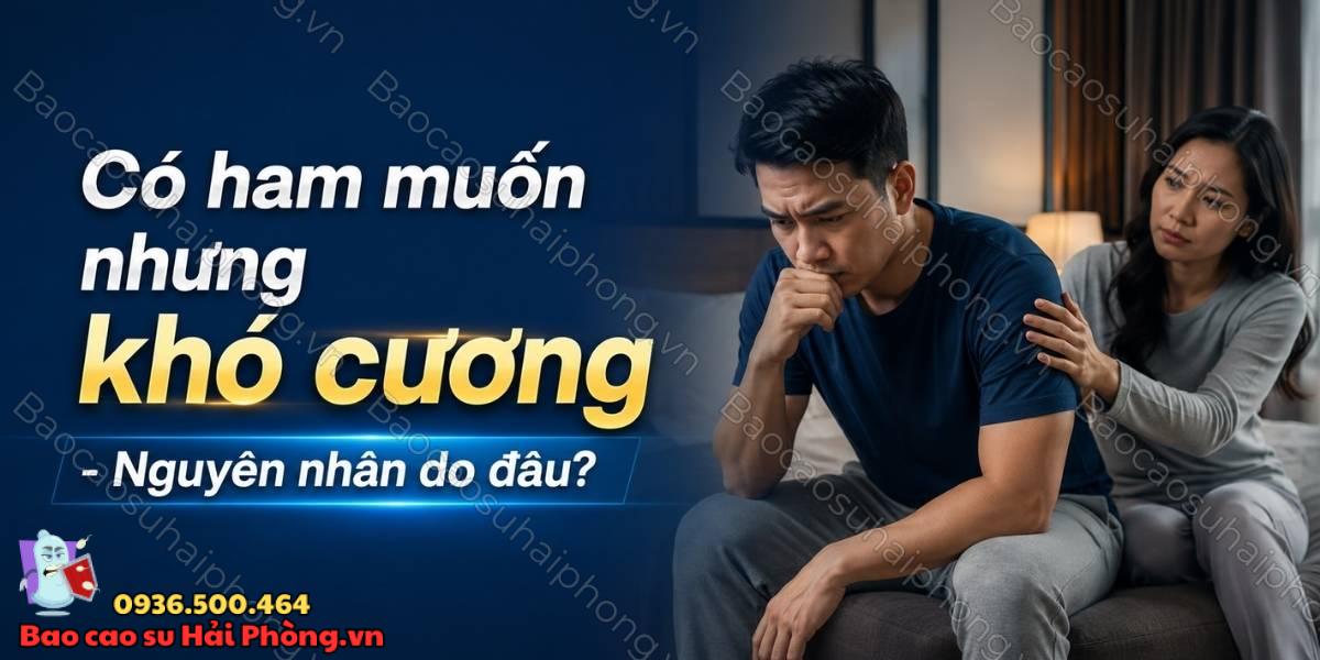 Có ham muốn nhưng khó cương - Nguyên nhân do đâu?