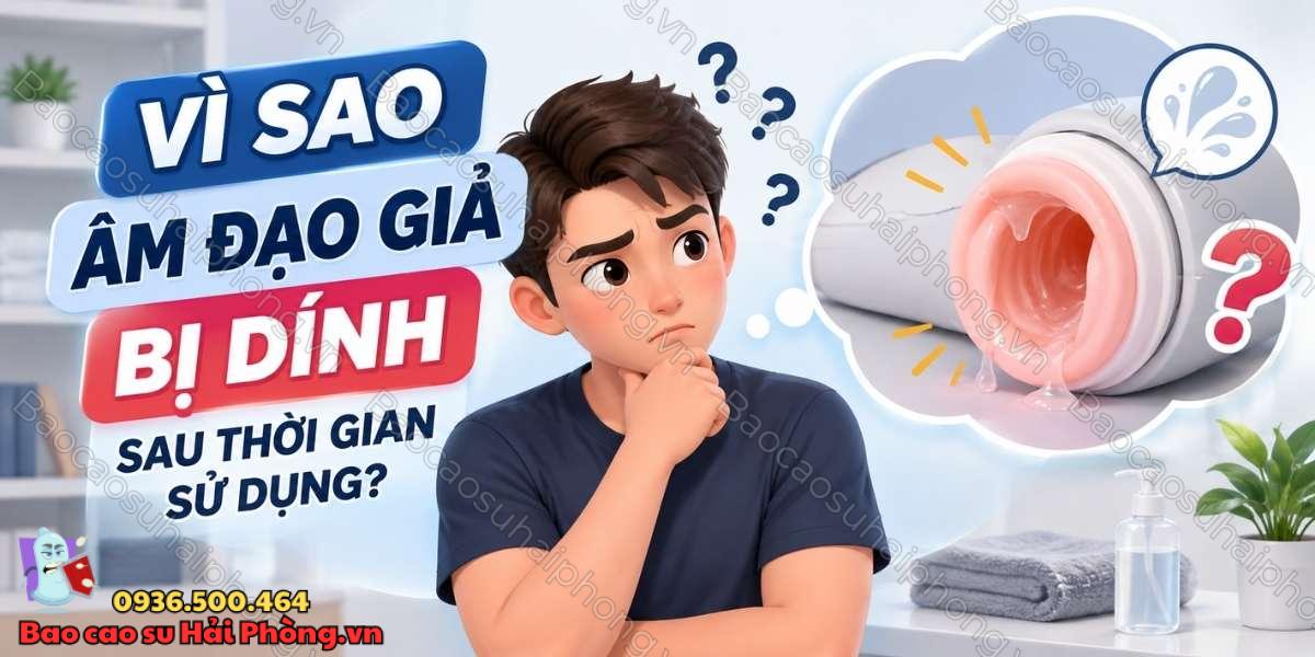 Tại sao âm đạo giả bị dính sau một thời gian sử dụng?