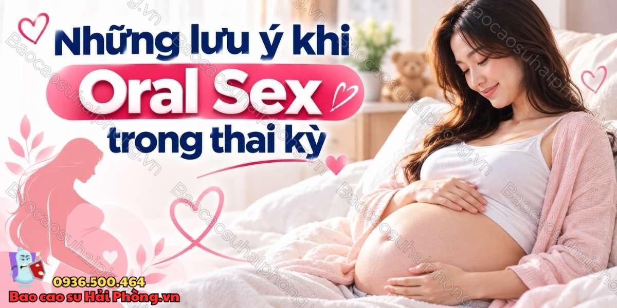 Bà bầu có thể quan hệ bằng miệng không?