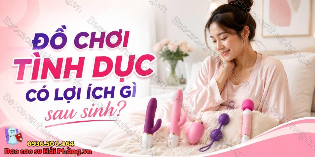 Phụ nữ sau sinh có nên dùng đồ chơi tình dục không?