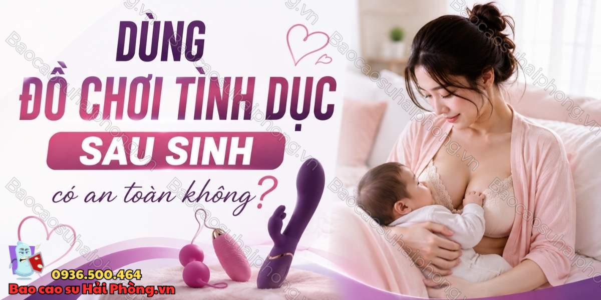Dùng đồ chơi tình dục sau sinh có an toàn không?