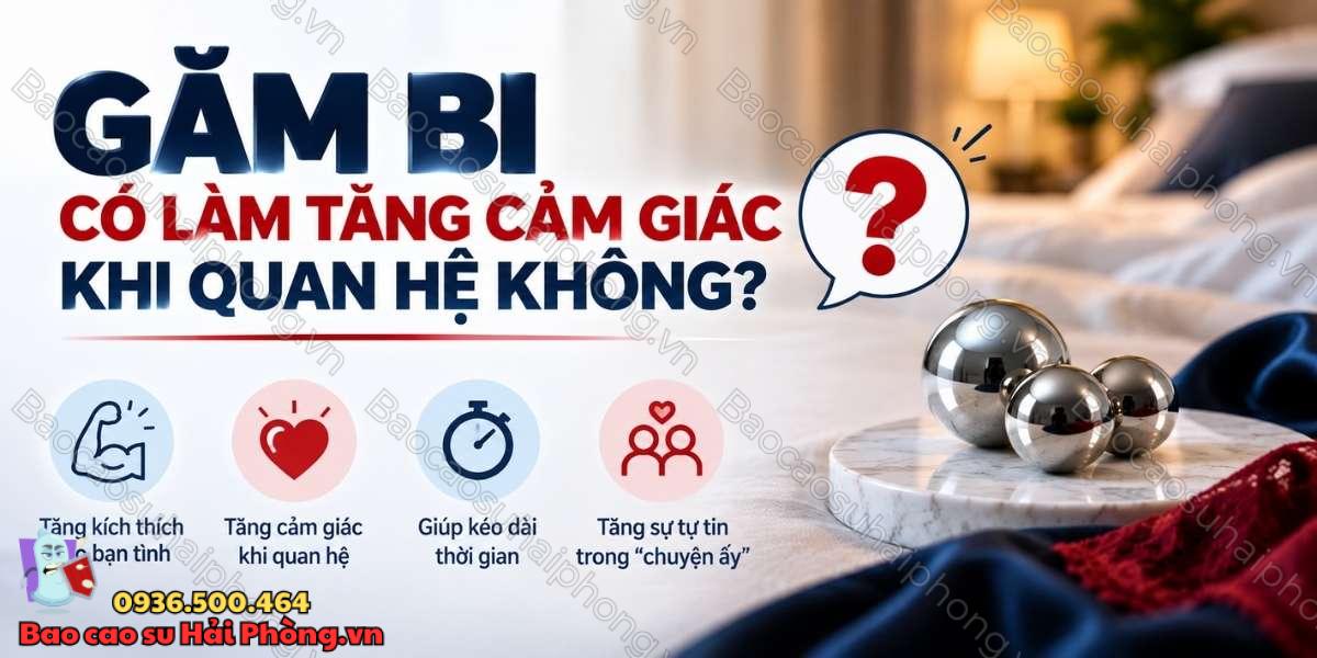 Găm bi có làm tăng cảm giác khi quan hệ không?