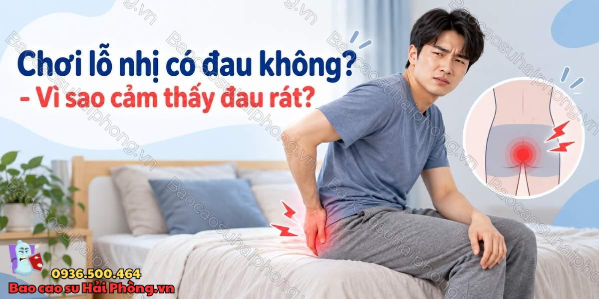 Chơi lỗ nhị có đau không? - Vì sao cảm thấy đau rát?