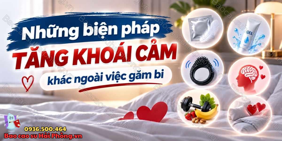 Những biện pháp tăng khoái cảm khác ngoài việc găm bi