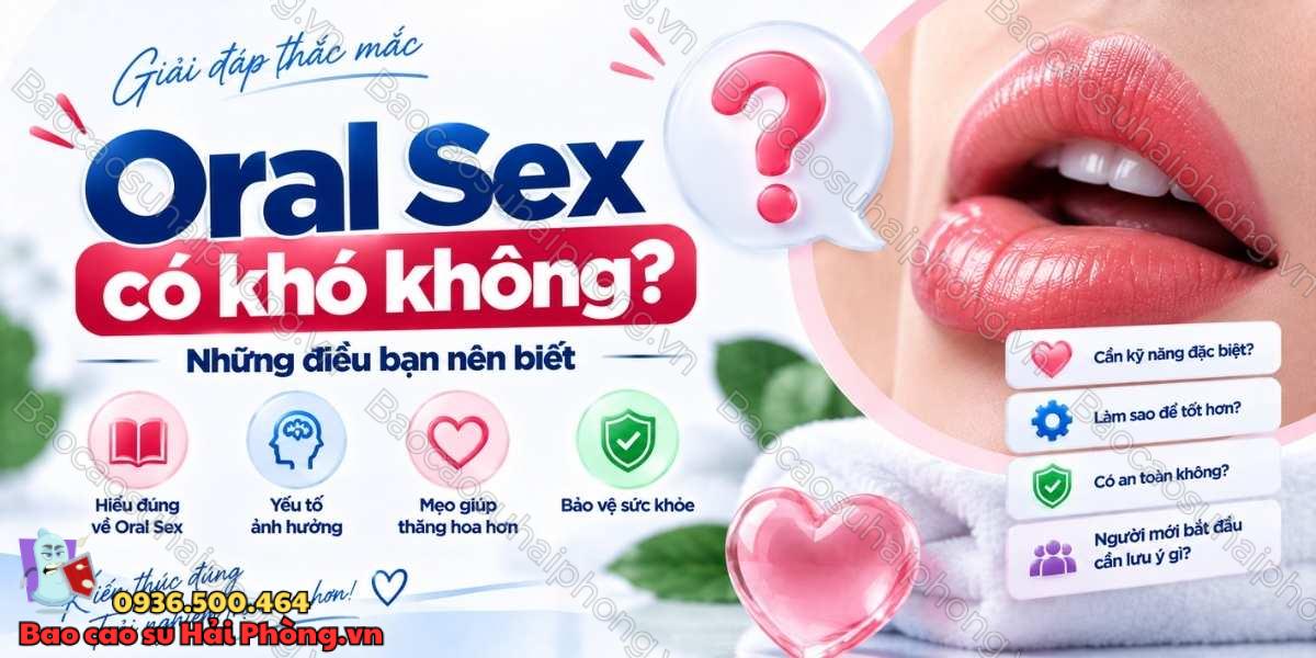 Oral Sex có khó không? Kỹ năng cơ bản cho người mới
