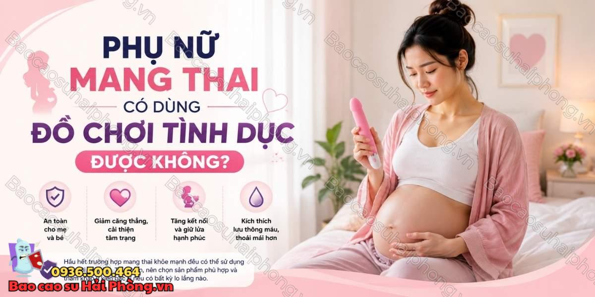Phụ nữ đang mang thai có dùng đồ chơi tình dục được không?