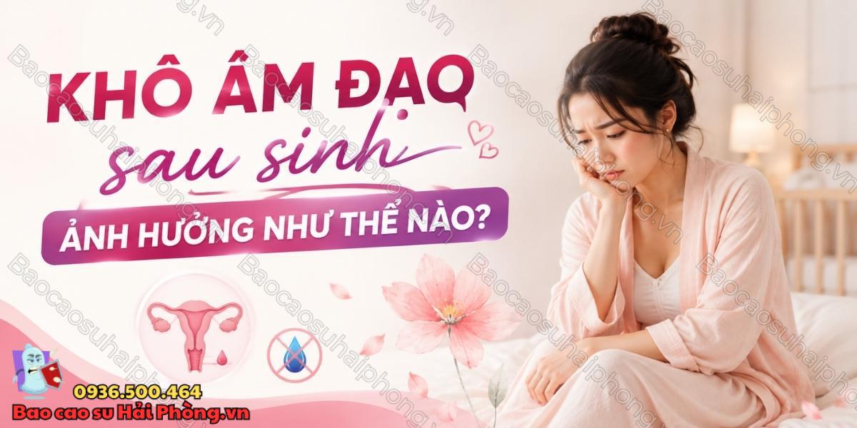 Vì sao phụ nữ sau sinh thường bị khô khi quan hệ?