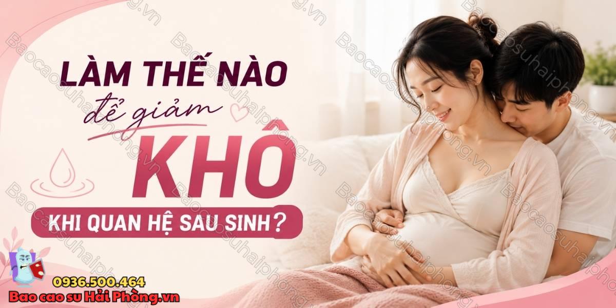 Vì sao phụ nữ sau sinh thường bị khô khi quan hệ?