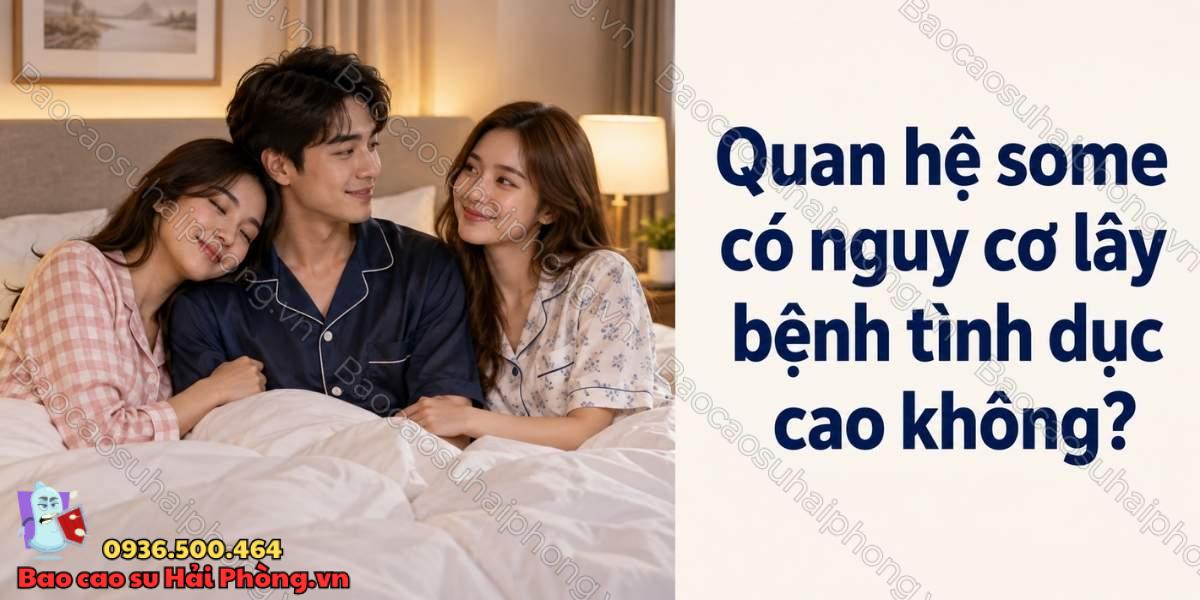 Quan hệ some có nguy cơ lây bệnh tình dục cao không?