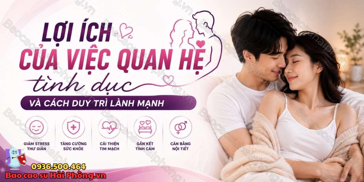 Lợi ích của việc quan hệ tình dục và cách duy trì lành mạnh
