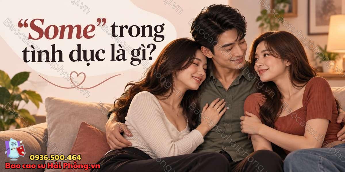 "Some" trong tình dục là gì - Những điều cần biết