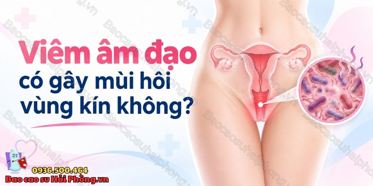 Viêm âm đạo có gây mùi hôi vùng kín không?