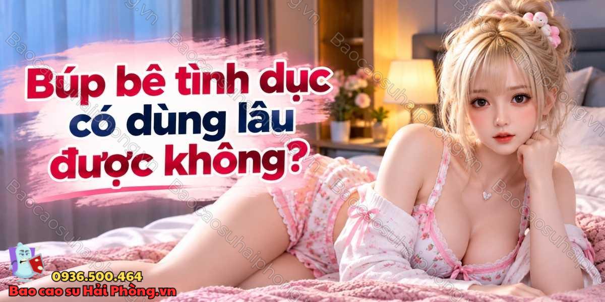 Búp bê tình dục có dùng lâu được không?
