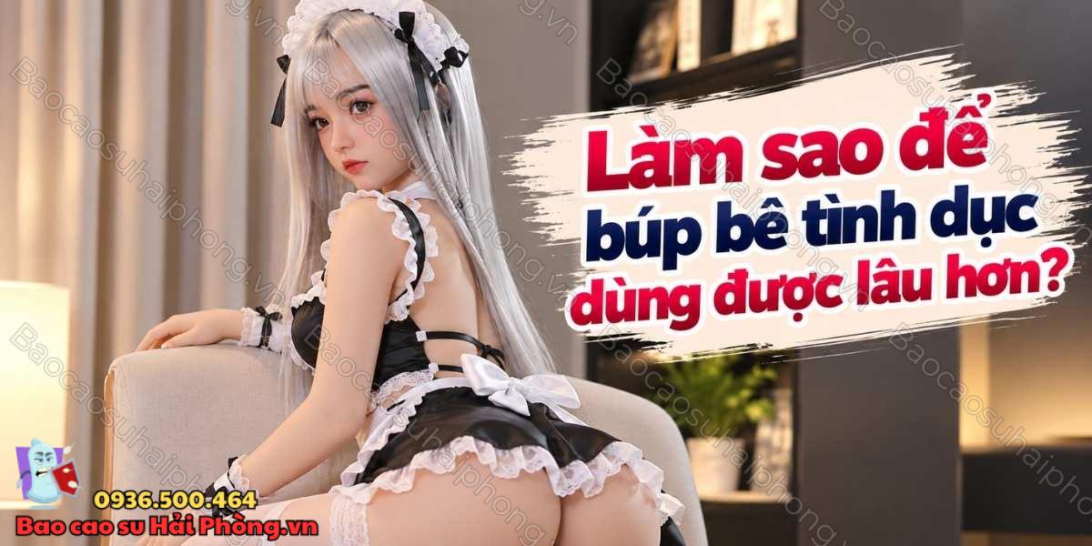 Búp bê tình dục có dùng lâu được không?