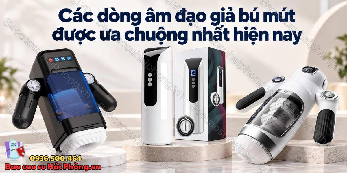 Các dòng âm đạo giả bú mút được ưa chuộng nhất hiện nay