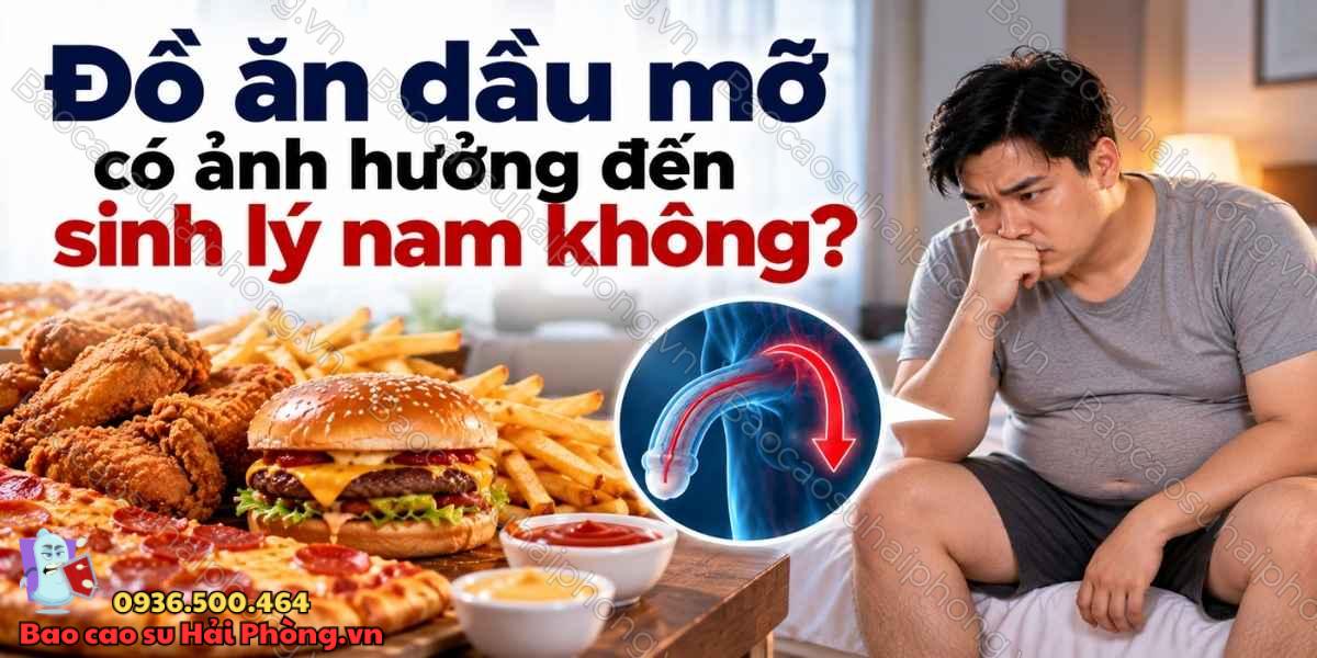 Đồ ăn dầu mỡ có ảnh hưởng đến sinh lý nam không?