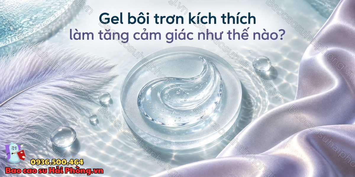 Gel bôi trơn kích thích có thực sự làm tăng cảm giác không?