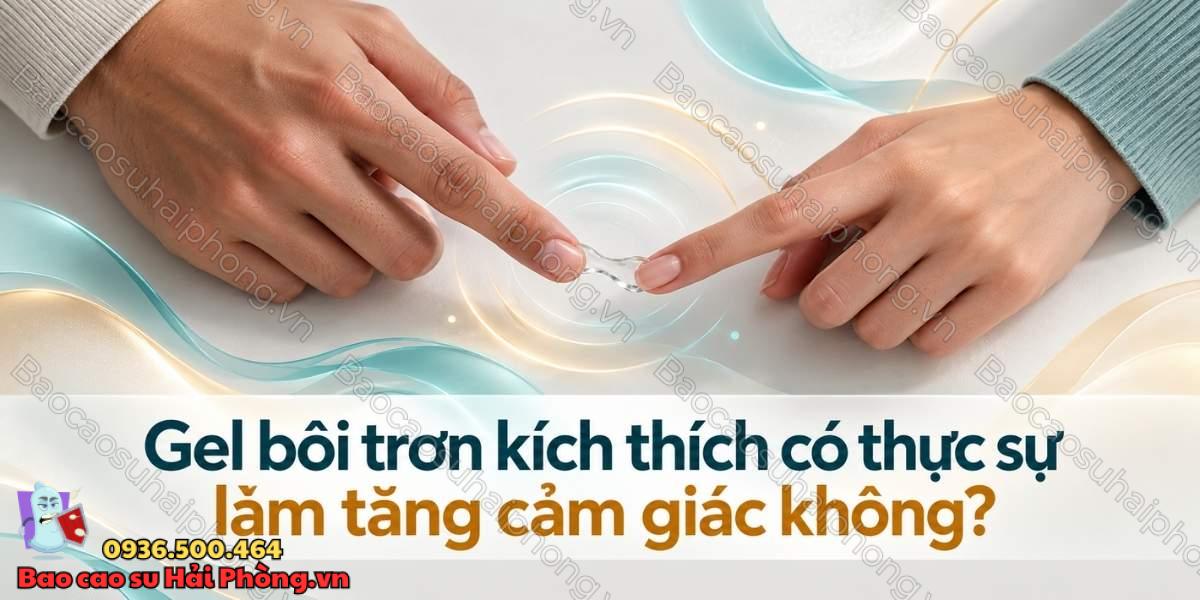 Gel bôi trơn kích thích có thực sự làm tăng cảm giác không?