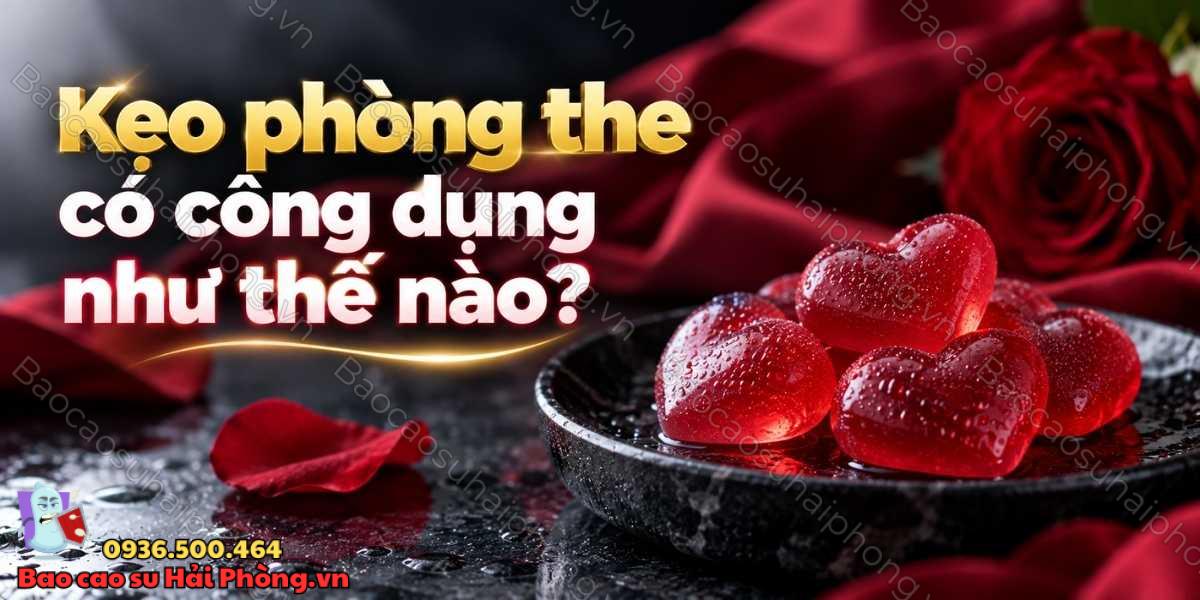 Kẹo phòng the là gì? - Có công dụng như thế nào?